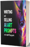 A Guide To Writing And Selling Ai Art Prompts | A 61 page tutorial for effective AI art